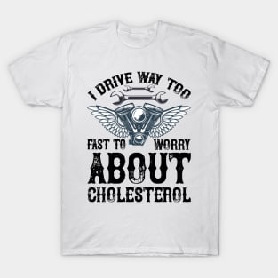 I drive way too fast to worry about cholesterol T Shirt For Women Men T-Shirt